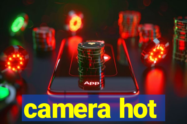 camera hot