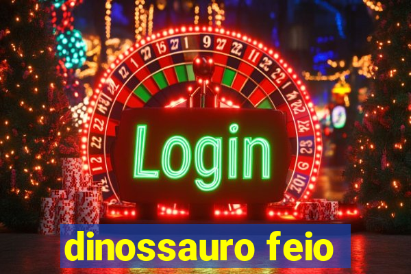 dinossauro feio