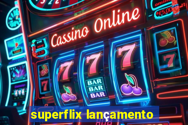 superflix lançamento