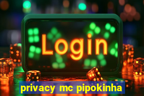 privacy mc pipokinha