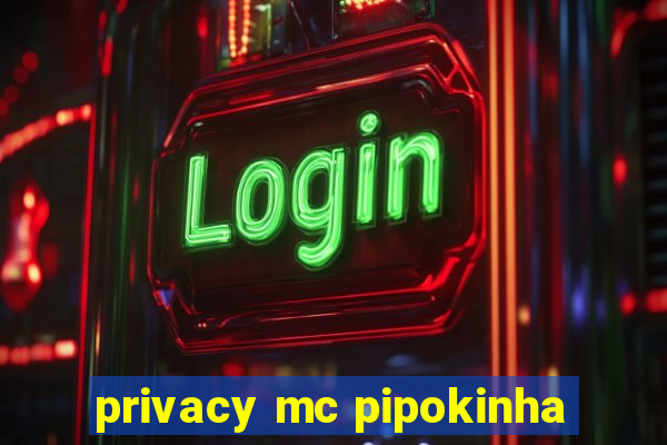 privacy mc pipokinha