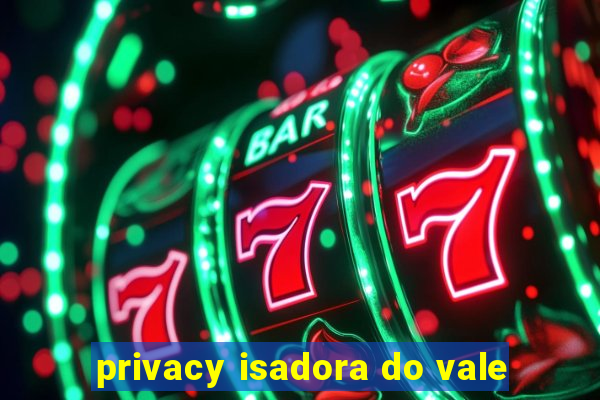 privacy isadora do vale