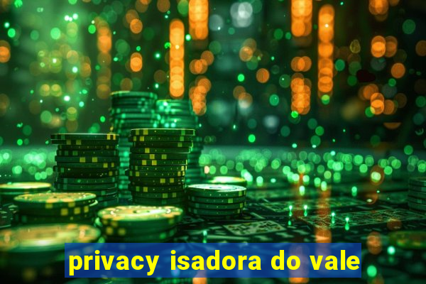 privacy isadora do vale