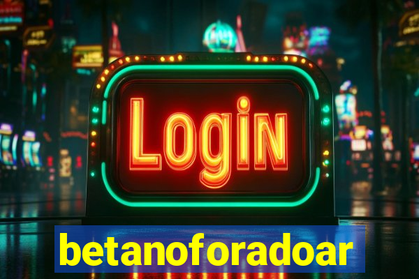 betanoforadoar