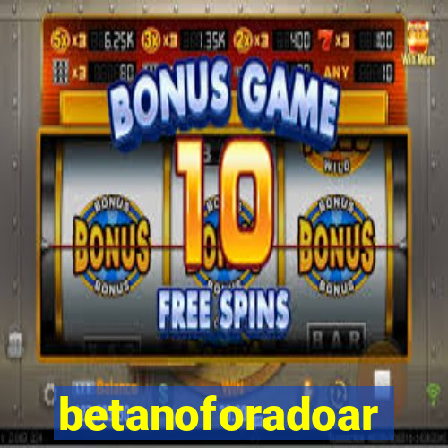 betanoforadoar