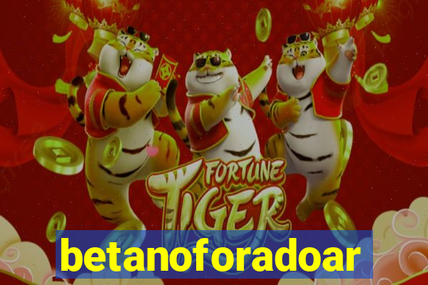 betanoforadoar