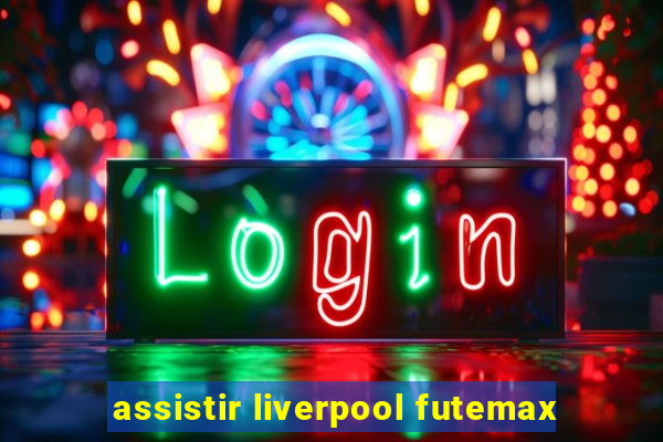 assistir liverpool futemax