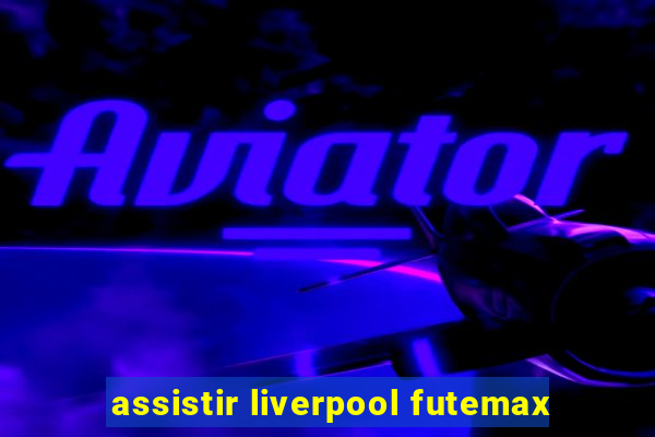 assistir liverpool futemax