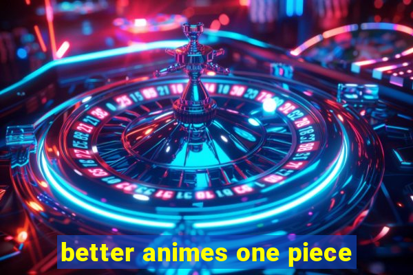 better animes one piece