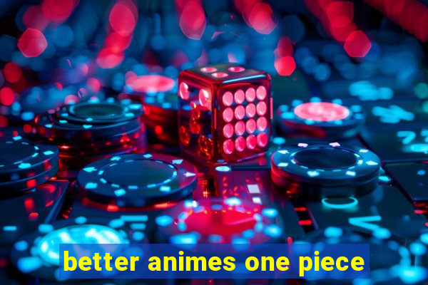 better animes one piece