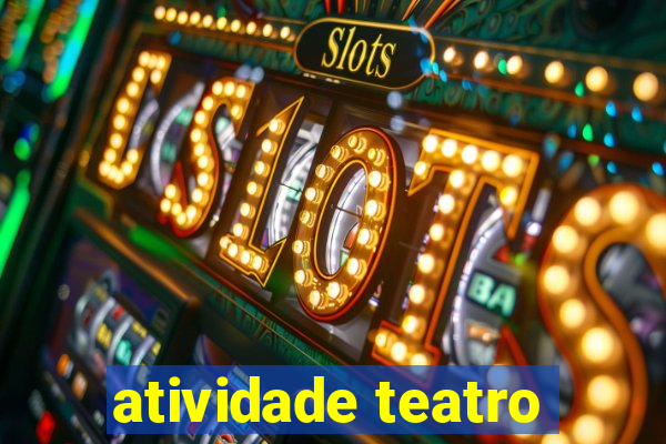 atividade teatro