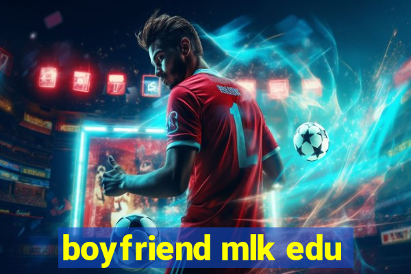 boyfriend mlk edu