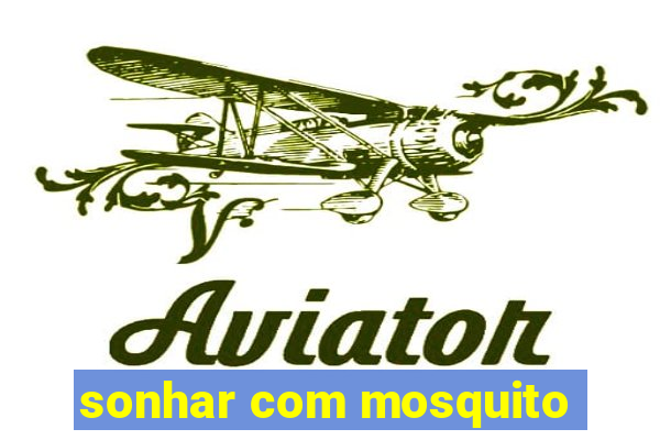 sonhar com mosquito