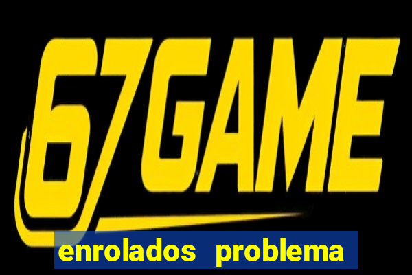 enrolados problema em dobro click jogos