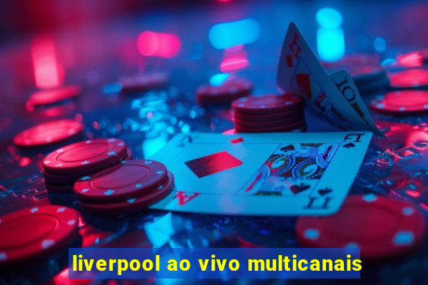 liverpool ao vivo multicanais