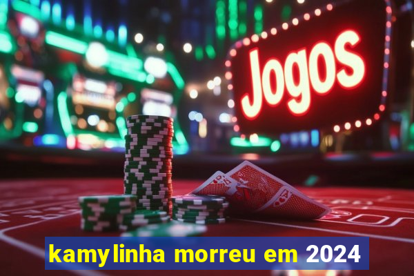 kamylinha morreu em 2024