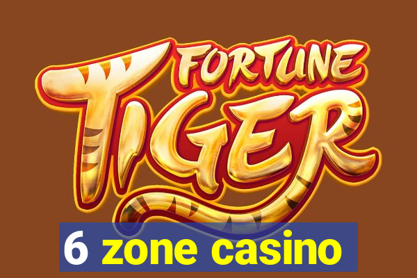 6 zone casino