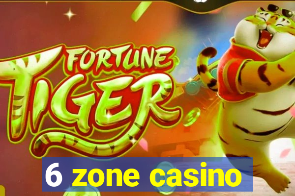 6 zone casino