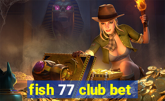 fish 77 club bet