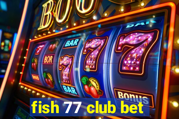 fish 77 club bet