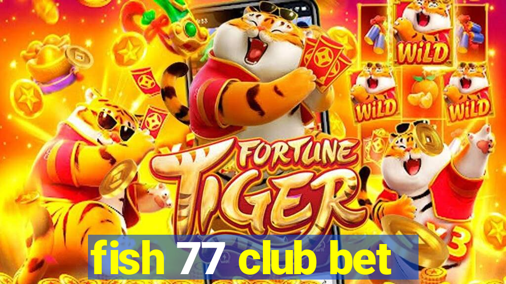 fish 77 club bet