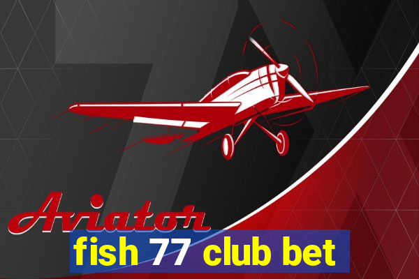 fish 77 club bet