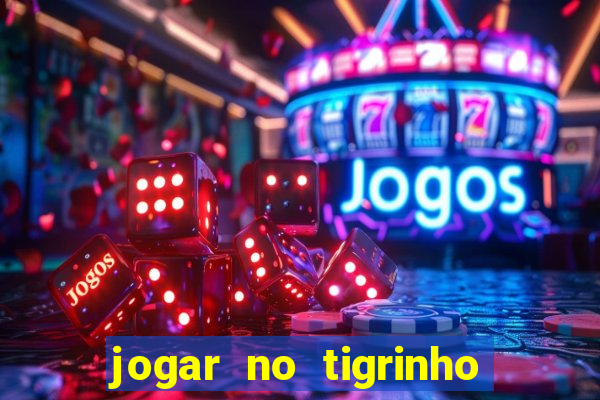 jogar no tigrinho sem deposito