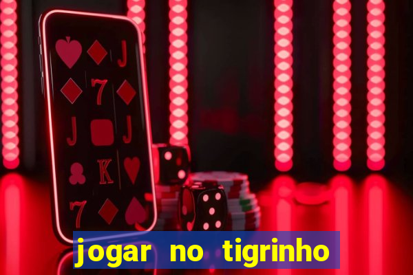 jogar no tigrinho sem deposito