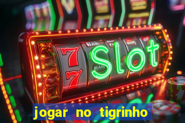 jogar no tigrinho sem deposito