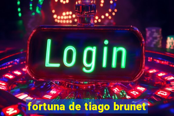 fortuna de tiago brunet