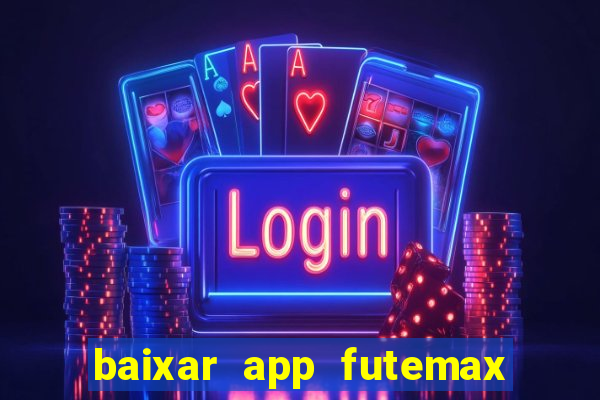 baixar app futemax futebol ao vivo