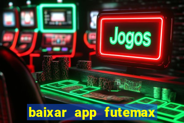 baixar app futemax futebol ao vivo