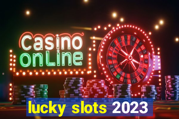 lucky slots 2023