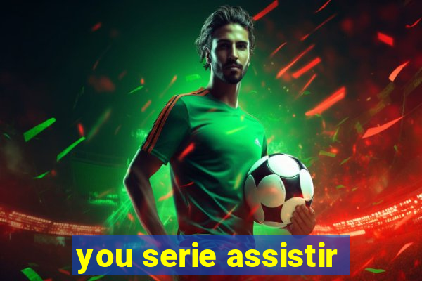 you serie assistir