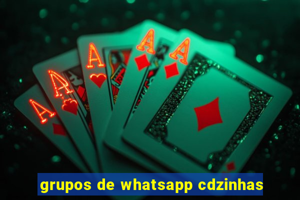 grupos de whatsapp cdzinhas