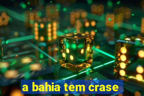 a bahia tem crase