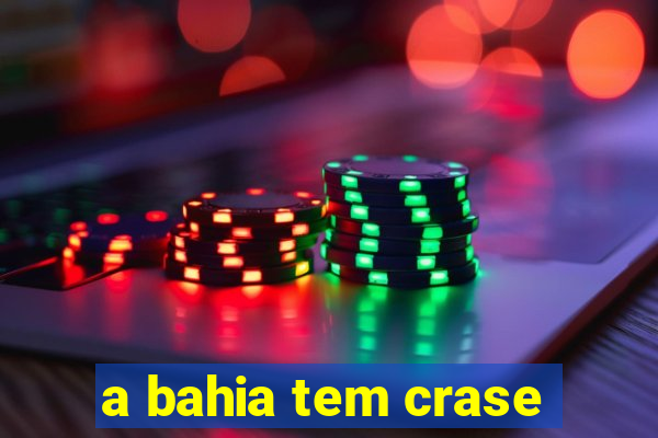 a bahia tem crase