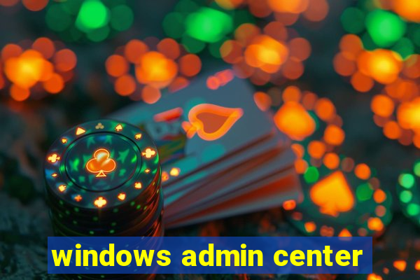 windows admin center