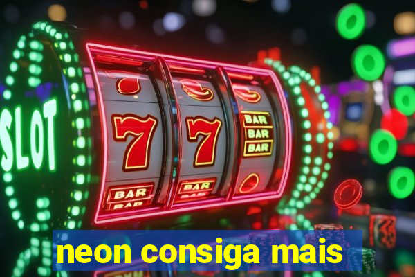 neon consiga mais