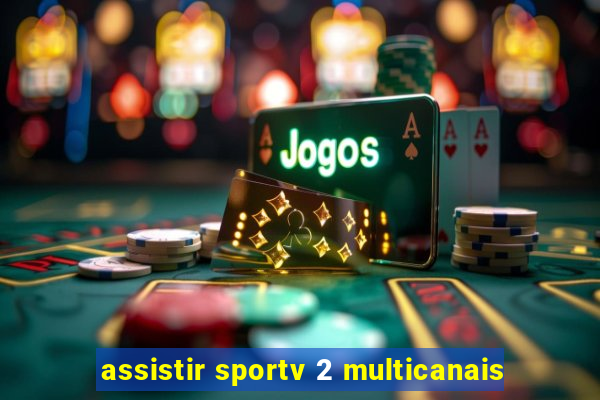 assistir sportv 2 multicanais