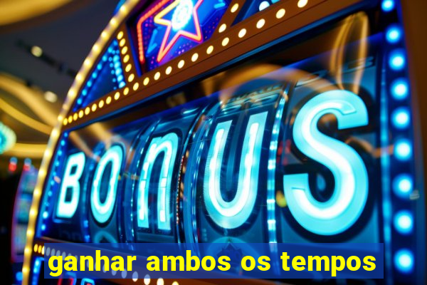 ganhar ambos os tempos