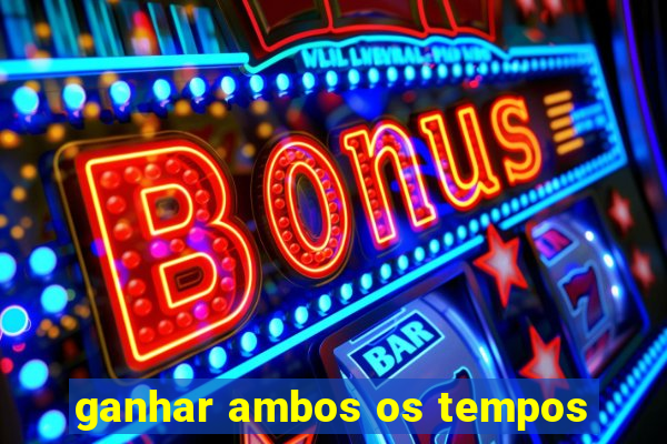 ganhar ambos os tempos