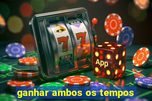 ganhar ambos os tempos