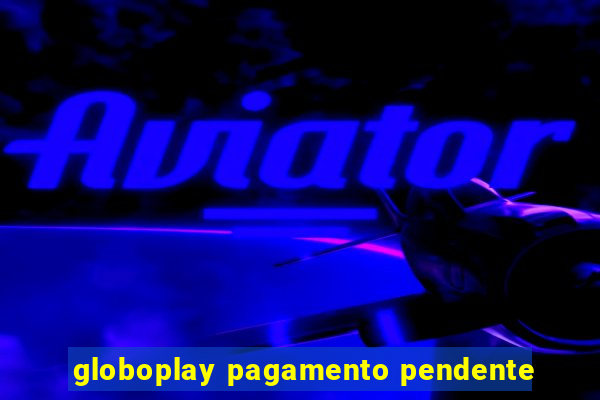 globoplay pagamento pendente