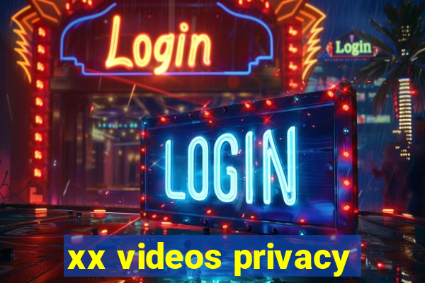 xx videos privacy