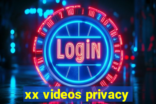 xx videos privacy