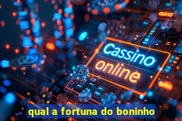 qual a fortuna do boninho