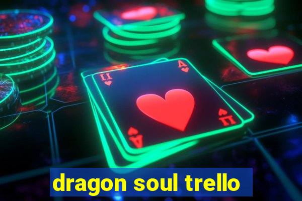 dragon soul trello