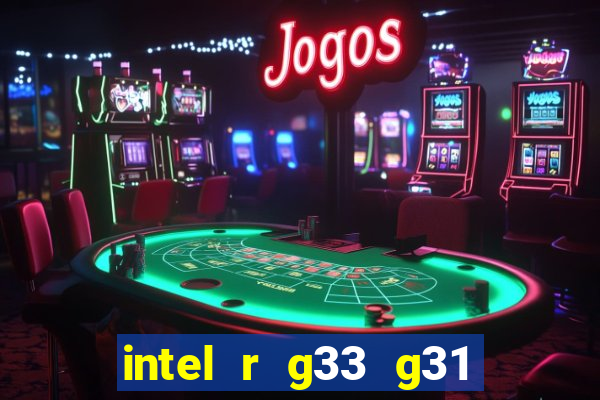 intel r g33 g31 express chipset family roda quais jogos