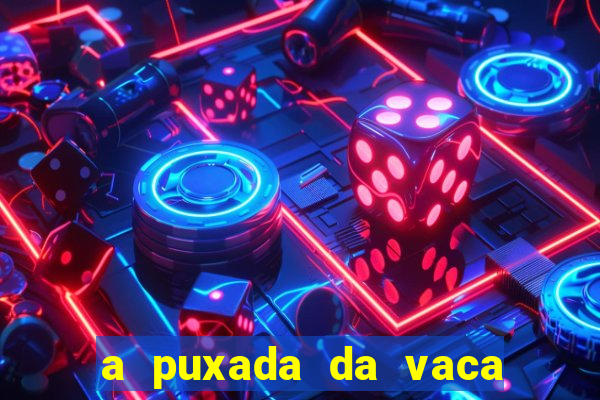 a puxada da vaca do jogo do bicho